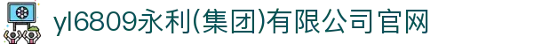 yl6809永利(集团)有限公司官网