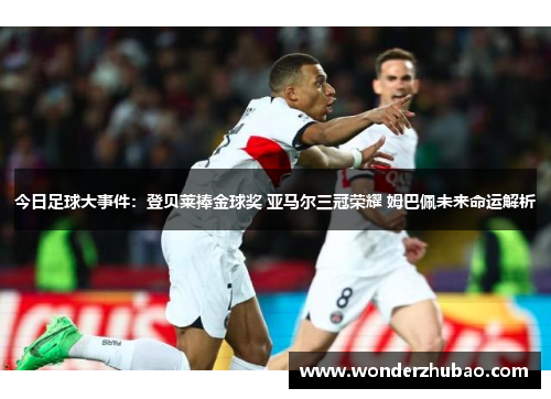 今日足球大事件：登贝莱捧金球奖 亚马尔三冠荣耀 姆巴佩未来命运解析