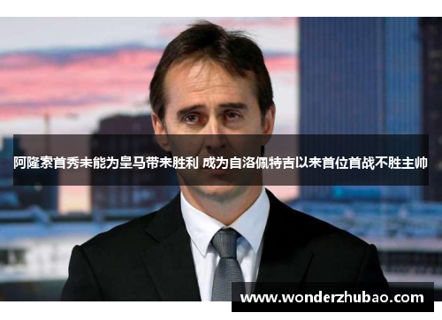 阿隆索首秀未能为皇马带来胜利 成为自洛佩特吉以来首位首战不胜主帅